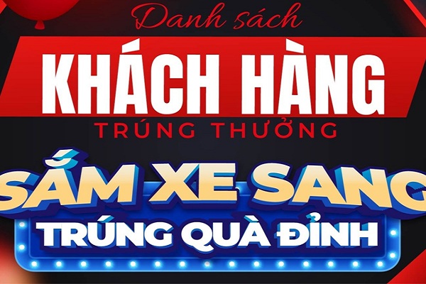 Danh Sách Khách Hàng Trúng Thưởng Chương Trình Sắm xe sang, trúng quà đỉnh